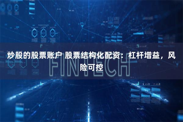 炒股的股票账户 股票结构化配资：杠杆增益，风险可控